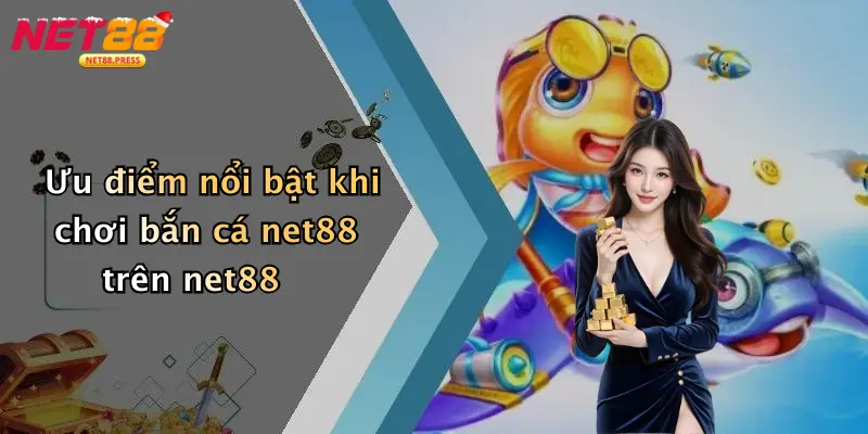 Ưu điểm nổi bật khi chơi bắn cá net88 trên net88